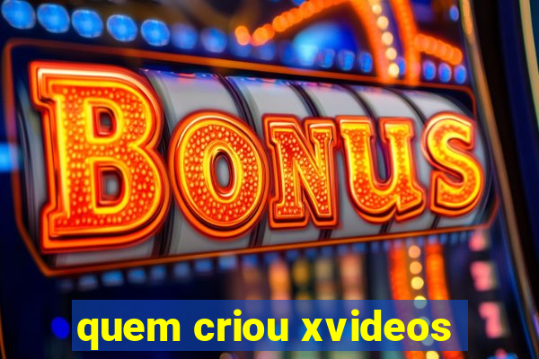 quem criou xvideos